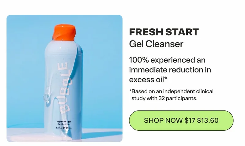 FRESH START Gel Cleanser [SHOP NOW  $17 $13.60] 100% experienced an immediate reduction in excess oil*  *Based on an independent clinical study with 32 participants