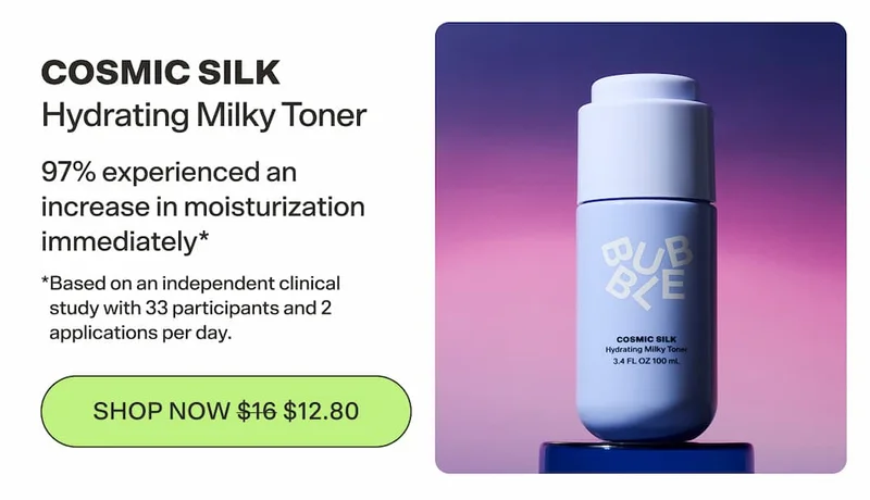COSMIC SILK Hydrating Milky Toner [SHOP NOW $16 $12.80]  97% experienced an increase in moisturization immediately* *Based on an independent clinical study with 33 participants and 2 applications per day.