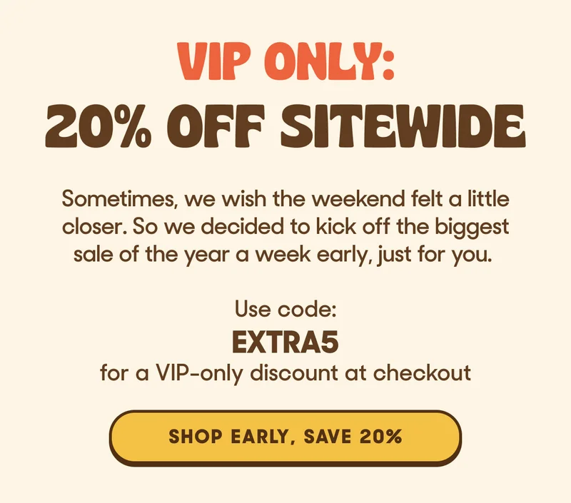 VIP ONLY: 20% OFF SITWIDE