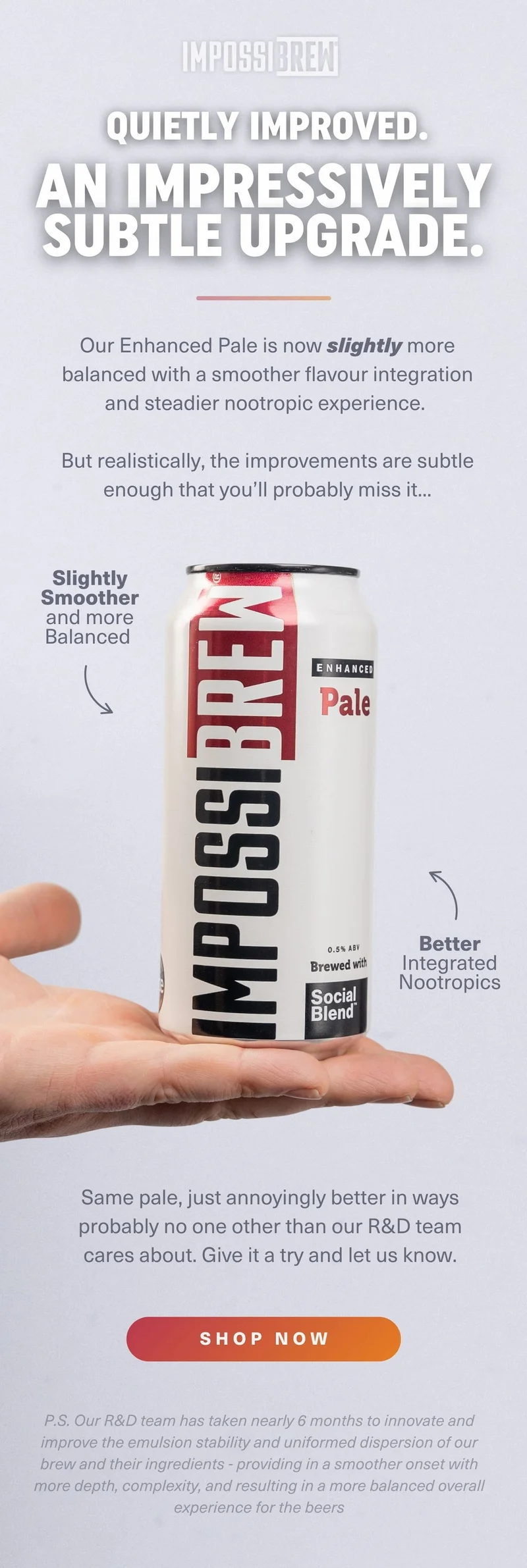 Impressively unnoticeable improvements we just made. Our hazy pale is now slightly more balanced with a smoother flavor integration and a steadier nootropic experience.