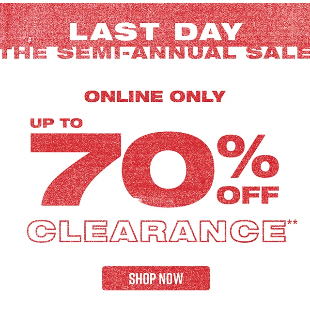 Last Day The Semi-Annual Sale Online Only Up to 70% Off Clearance Shop Now