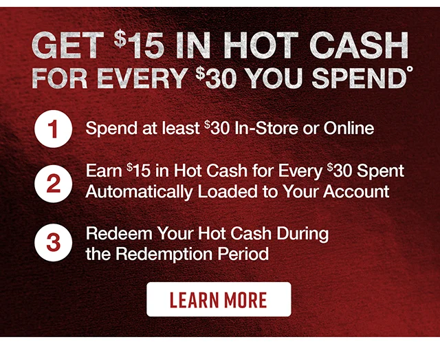Get $15 In Hot Cash For Every $30 You Spend. Learn More