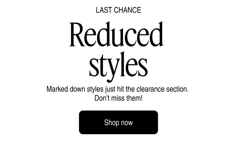 Last Chance - Reduced styles | Shop now