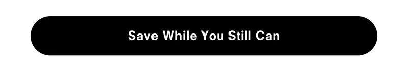 Save while you still can
