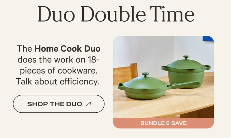 Duo Double Time - The Home Cook Duo does the work on 18-pieces of cookware. Talk about efficiency. - Shop the Duo (Bundle & Save)