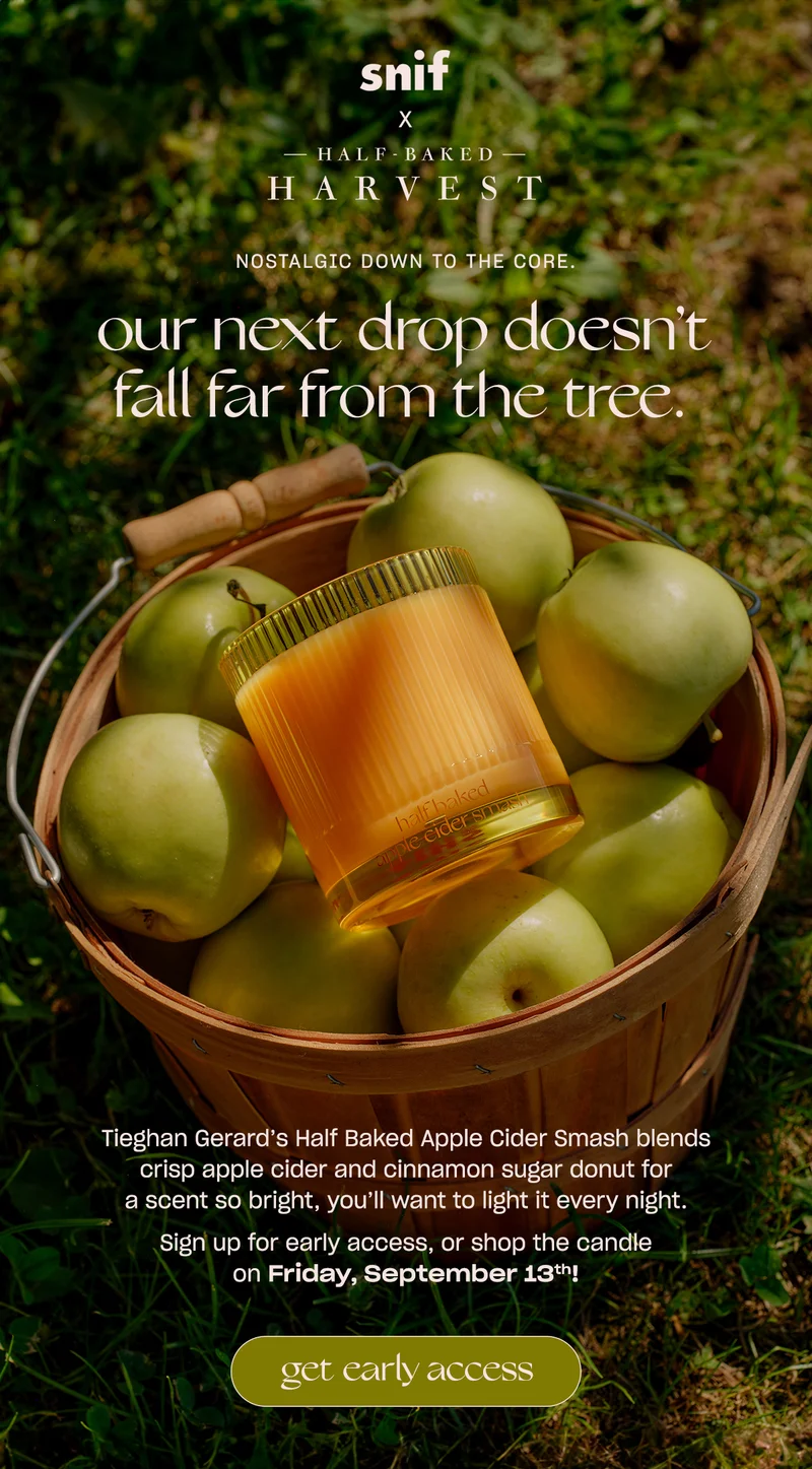 Tieghan Gerard’s Half Baked Apple Cider Smash blends crisp apple cider and cinnamon sugar donut for a scent so bright, you’ll want to light it every night.   Sign up for early access, or shop the candle on Friday, September 13th!