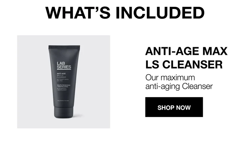WHAT'S INCLUDED | ANTI-AGE MAX LS CLEANSER | Our maximum anti-aging cleanser | SHOP NOW