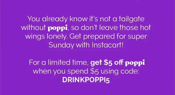 You already know it's not a tailgate without poppi, so don't leave those hot wings lonely. Get prepared for super Sunday with Instacart! For a limited time, get $5 off with poppi when you spend $5 using code: DRINKPOPPI5
