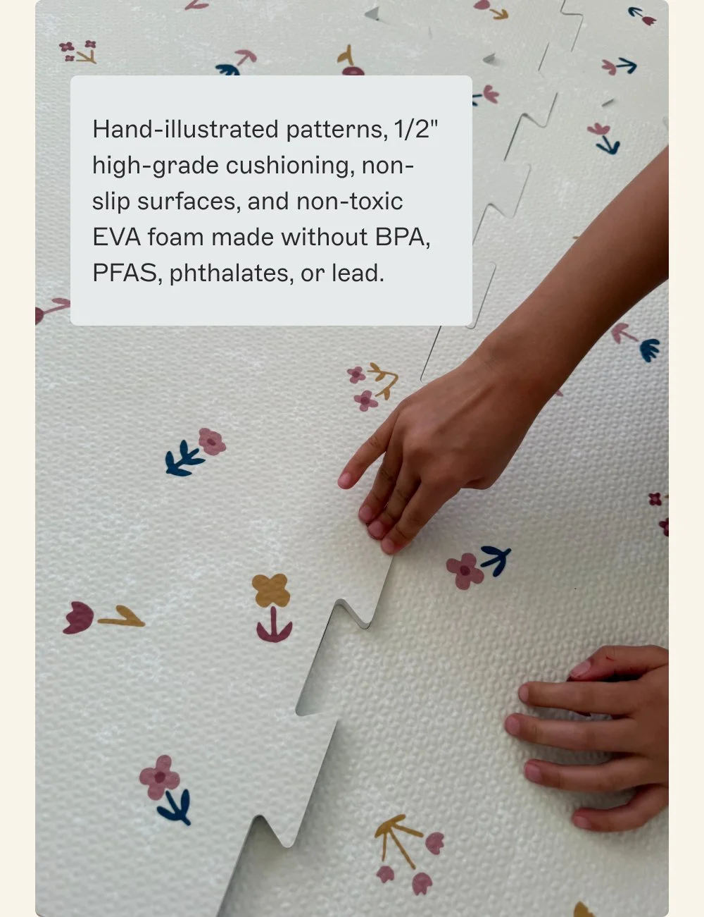 Hand-illustrated patterns, 1/2" high-grade cushioning, non-slip surfaces, and non-toxic EVA foam made without BPA, PFAS, phthalates, or lead.