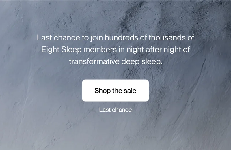 Last chance to join hundreds of thousands of Eight Sleep members in night after night of transformative deep sleep.