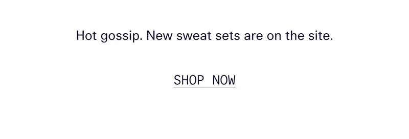 Hot gossip. New sweat sets are on the site.   |   SHOP NOW