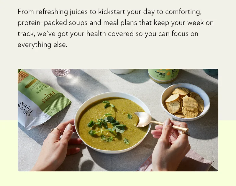 From refreshing juices to kickstart your day to comforting, protein-packed soups and meal plans that keep your week on track, we’ve got your health covered so you can focus on everything else.