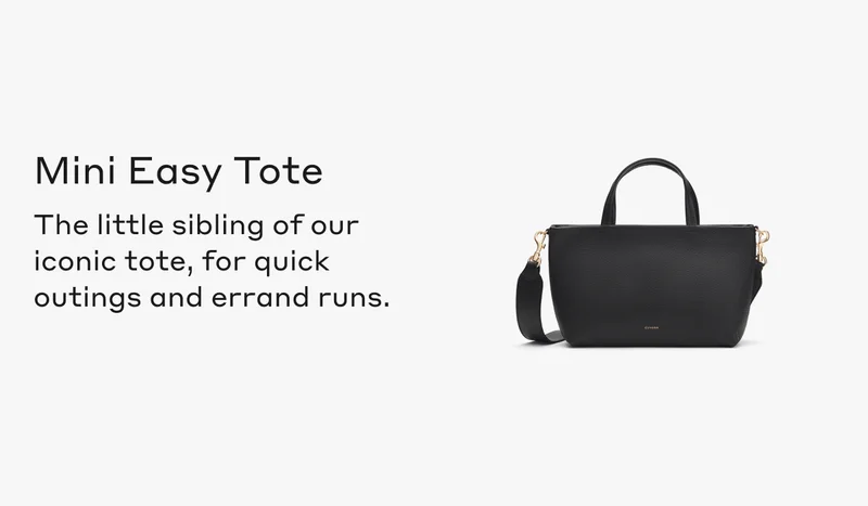 Mini Easy Tote The little sibling of our iconic tote, for quick outings and errand runs.