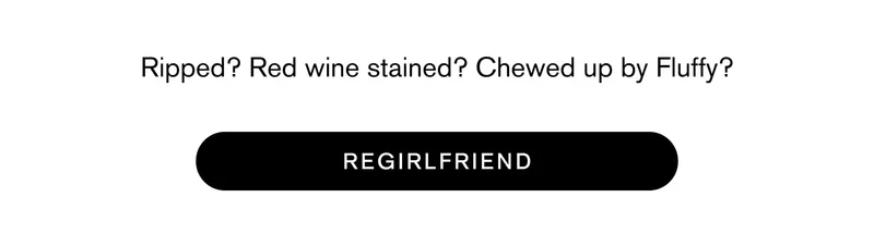 Ripped? Red wine stained? Chewed up by Fluffy?            ReGirlfriend. Start Recycling