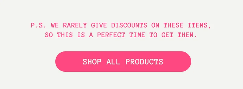 P.S. We rarely give discounts on these items, so this is a perfect time to get them.