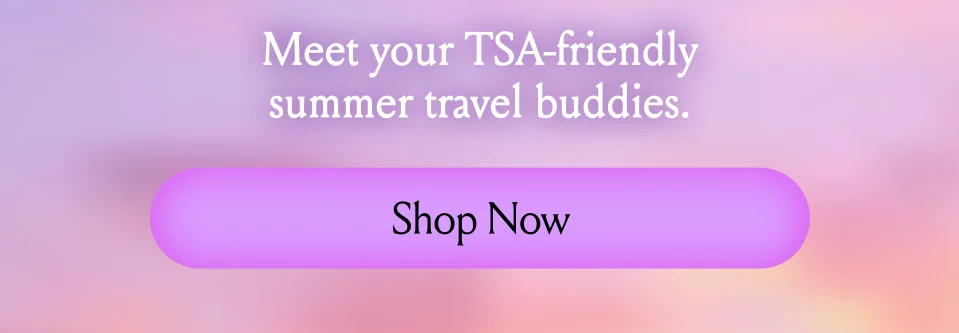 Meet your TSA-friendly summer travel buddies – Shop Now