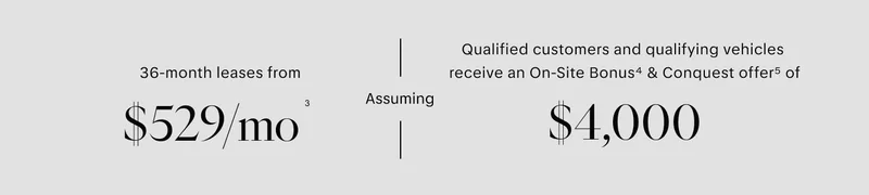 36-month leases from $529/month(3) assuming qualified customers and qualifying vehicles receive an on-site bonus (4) and conquest offer (5) of $4,000