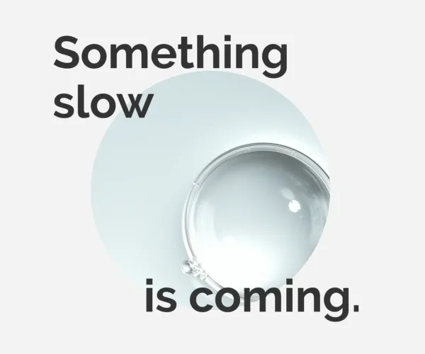 Something slow is coming.