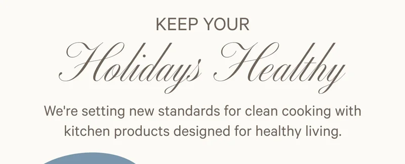 Keep Your Holidays Healthy - We're setting new standards for clean cooking with kitchen products designed for healthy living.