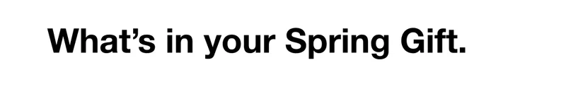 What’s in your Spring Gift.