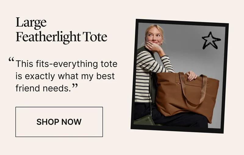 The Large Featherlight Tote: “This fits-everything tote is exactly what my best friend needs.” SHOP NOW