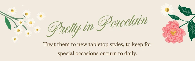 Pretty in Porcelain - Treat them to new tabletop styles, to keep for special occasions or turn to daily.