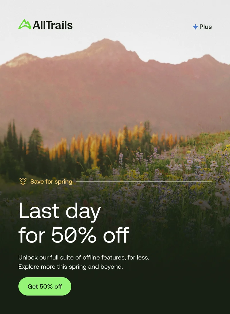 Hello, Spring. Last day for 50% off. Unlock our full suite of offline features, for less. Explore more this spring and beyond.