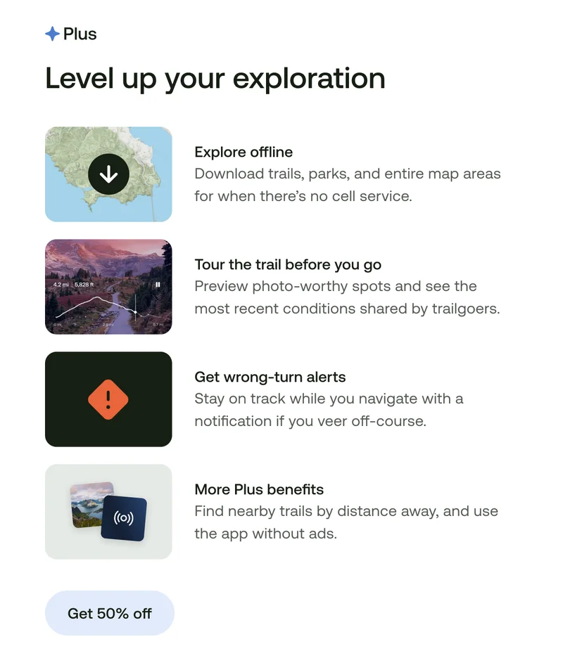 Level up your exploration. Explore offline. Tour the trail before you go. Get wrong-turn alerts. More Plus benefits.