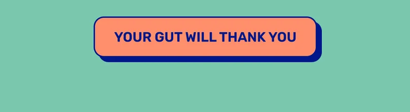 YOUR GUT WILL THANK YOU