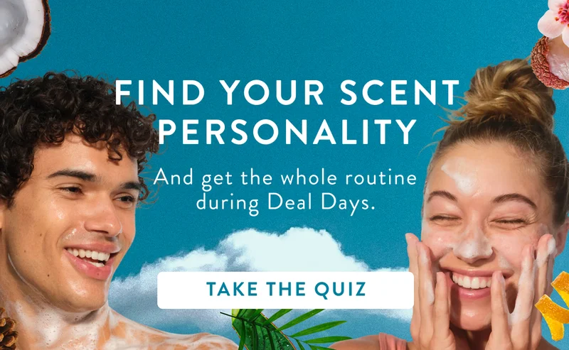 Find your scent personality. And get the whole routine during deal days. Take the quiz.