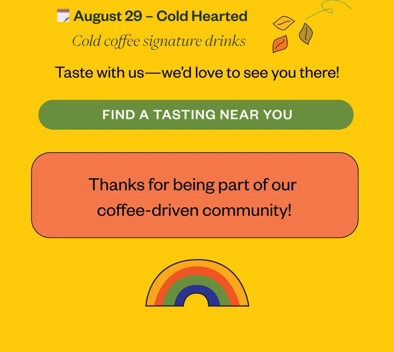 August 29 Cold Hearted | Cold coffee signature drinks Thank you for being a part of our coffee-driven community!
