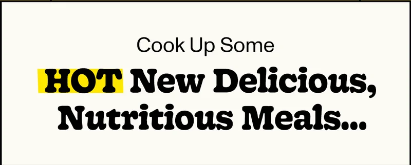Cook Up Some HOT New Delicious, Nutritious Meals...