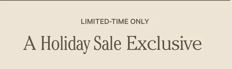 Limited-Time Only - A Holiday Sale Exclusive
