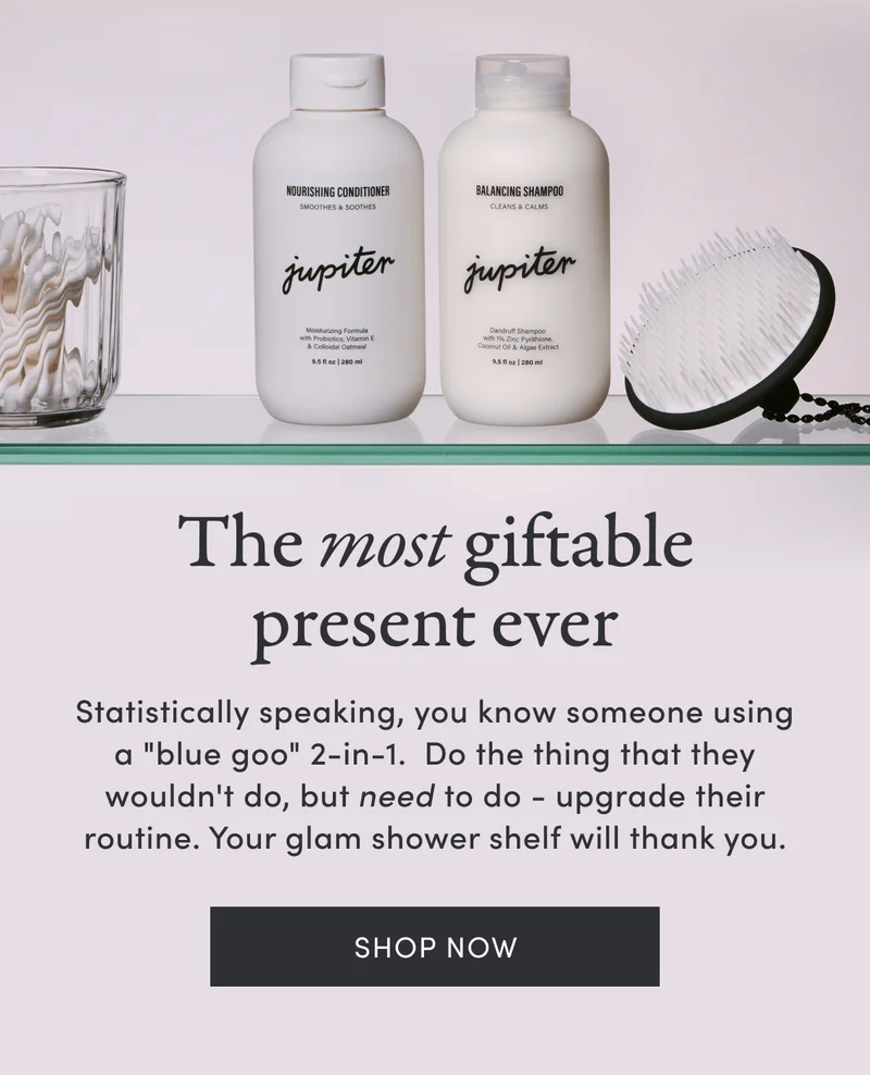 The most giftable present ever | Statistically speaking, you know someone using a "blue goo" 2-in-1. Do the thing that they wouldn't do, but need to do - upgrade their routine. Your glam shower shelf will thank you. | Shop now