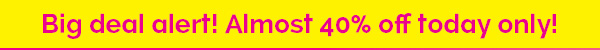 Big deal alert! Almost 40% off today only!