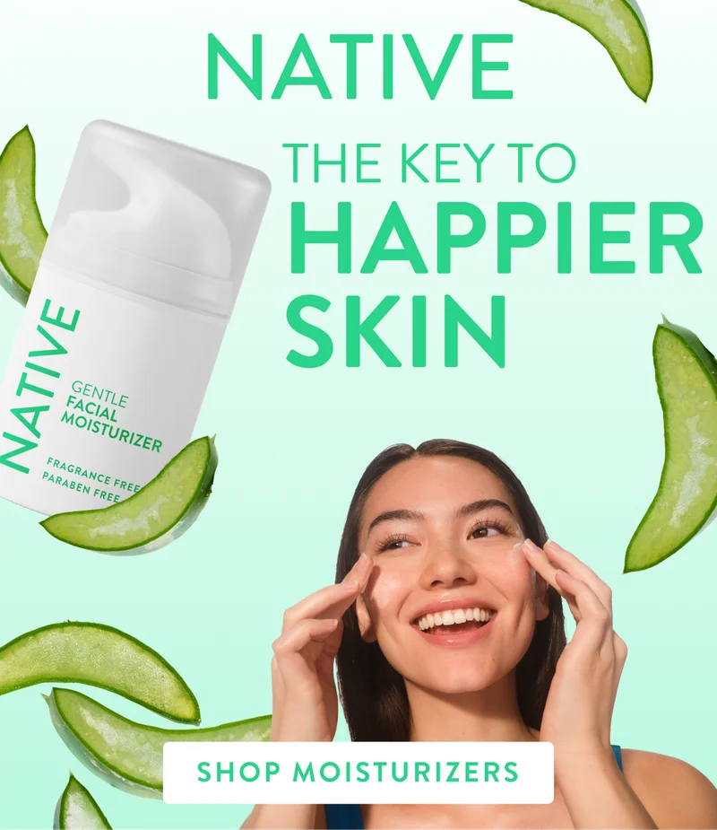 Native. The key to happier skin. Shop moisturizers