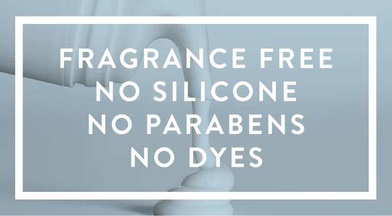 Fragrance Free. No Silicone. No Parabens. No Dyes.