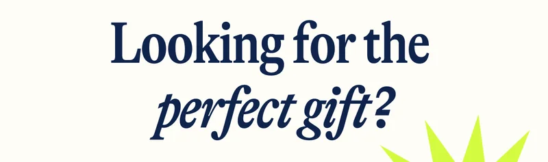 Looking for the  perfect gift?