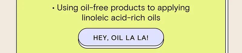 - Using oil-free products to applying linoleic acid-rich oils HEY, OIL LA LA!