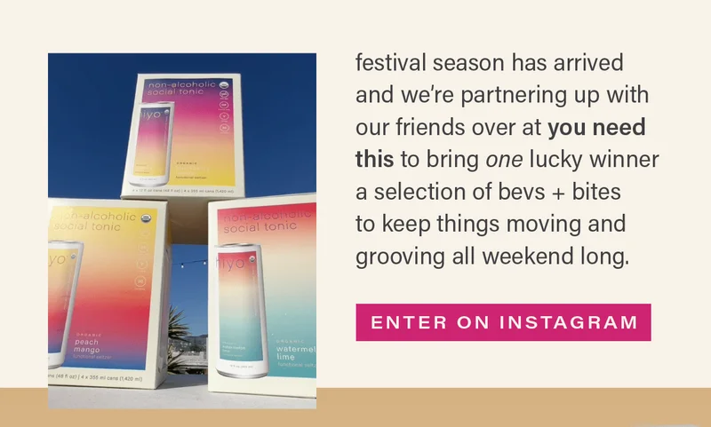 festival season has arrived and we're partnering up with our friends over at you need this to bring one lucky winner a selection of bevs + bites to keep things moving and grooving all weekend long. [ENTER ON INSTAGRAM]