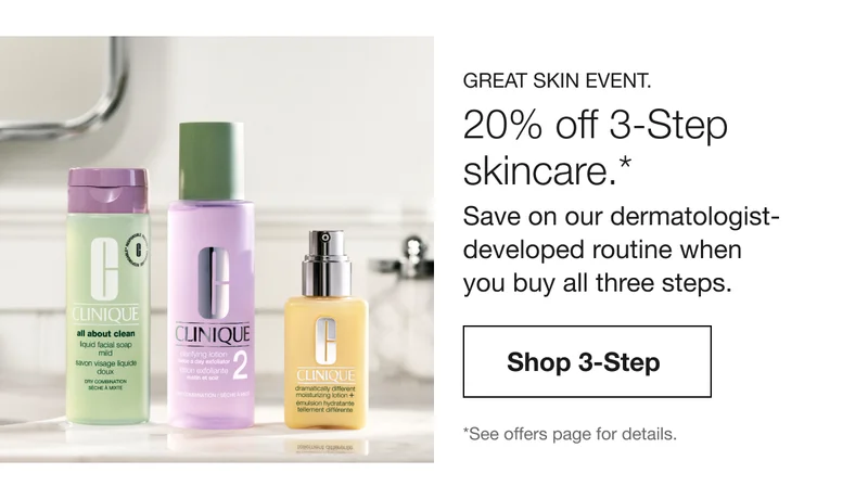 Great Skin Event. | 20% off 3-Step skincare.* | Save on our dermatologist-developed routine when you buy all three steps.  | Shop 3-Step  | *See offers page for details.