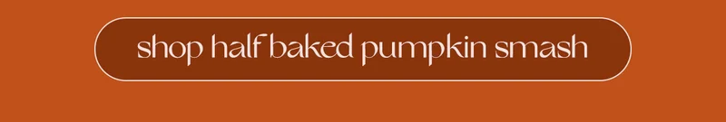 Shop Half Baked Pumpkin Smash. ↗