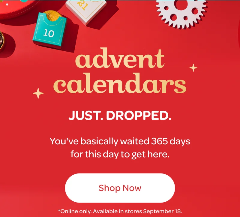 ADVENT CALENDARS JUST. DROPPED. You’ve basically waited 365 days for this day to get here.