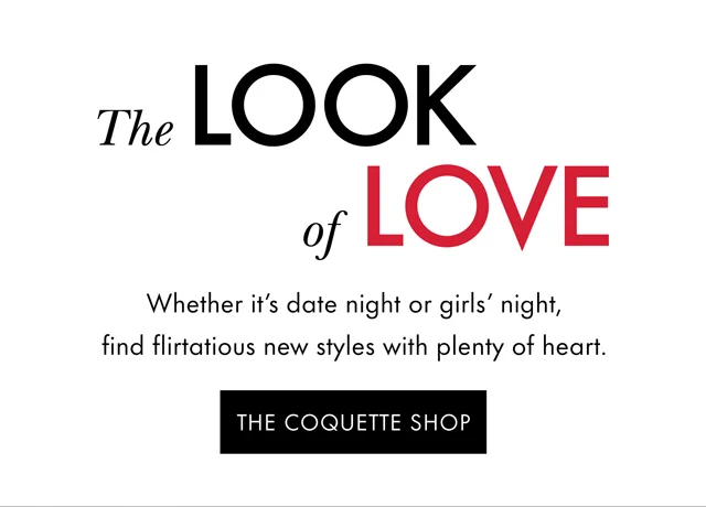 The Look of Love. Whether it's date night or girl's night, find flirtatious new styles with plenty of heart. THE COQUETTE SHOP