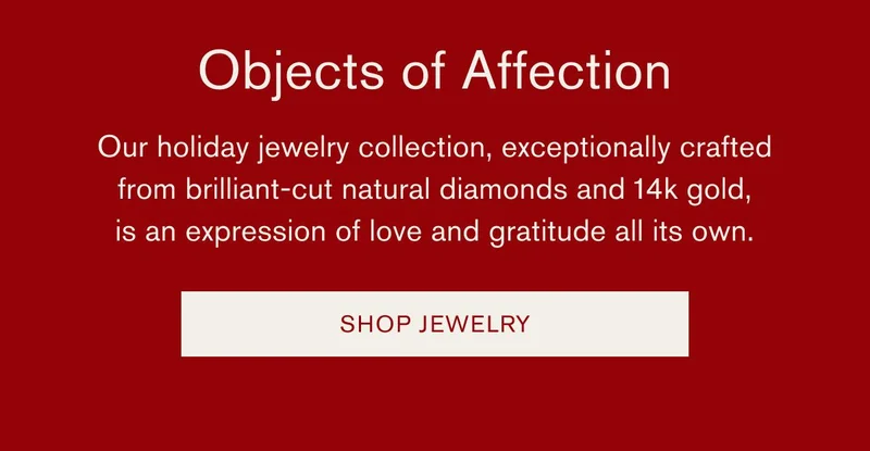 Objects of Affection | Our holiday jewelry collection, exceptionally crafted from brilliant-cut natural diamonds and 14k gold, is an expression of love and gratitude all its own. | SHOP JEWELRY