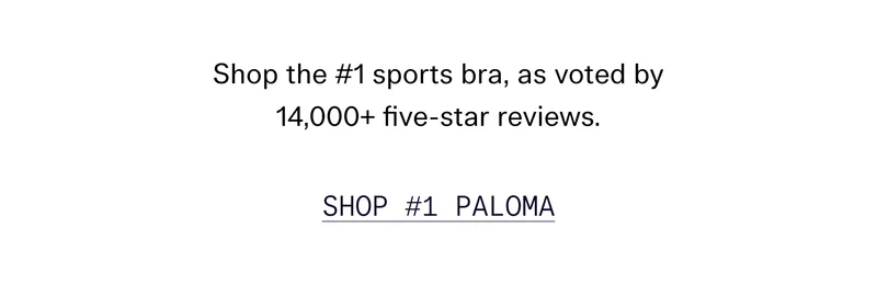 Shop the #1 sports bra, as voted by 14,000+ five-star reviews. SHOP #1 PALOMA