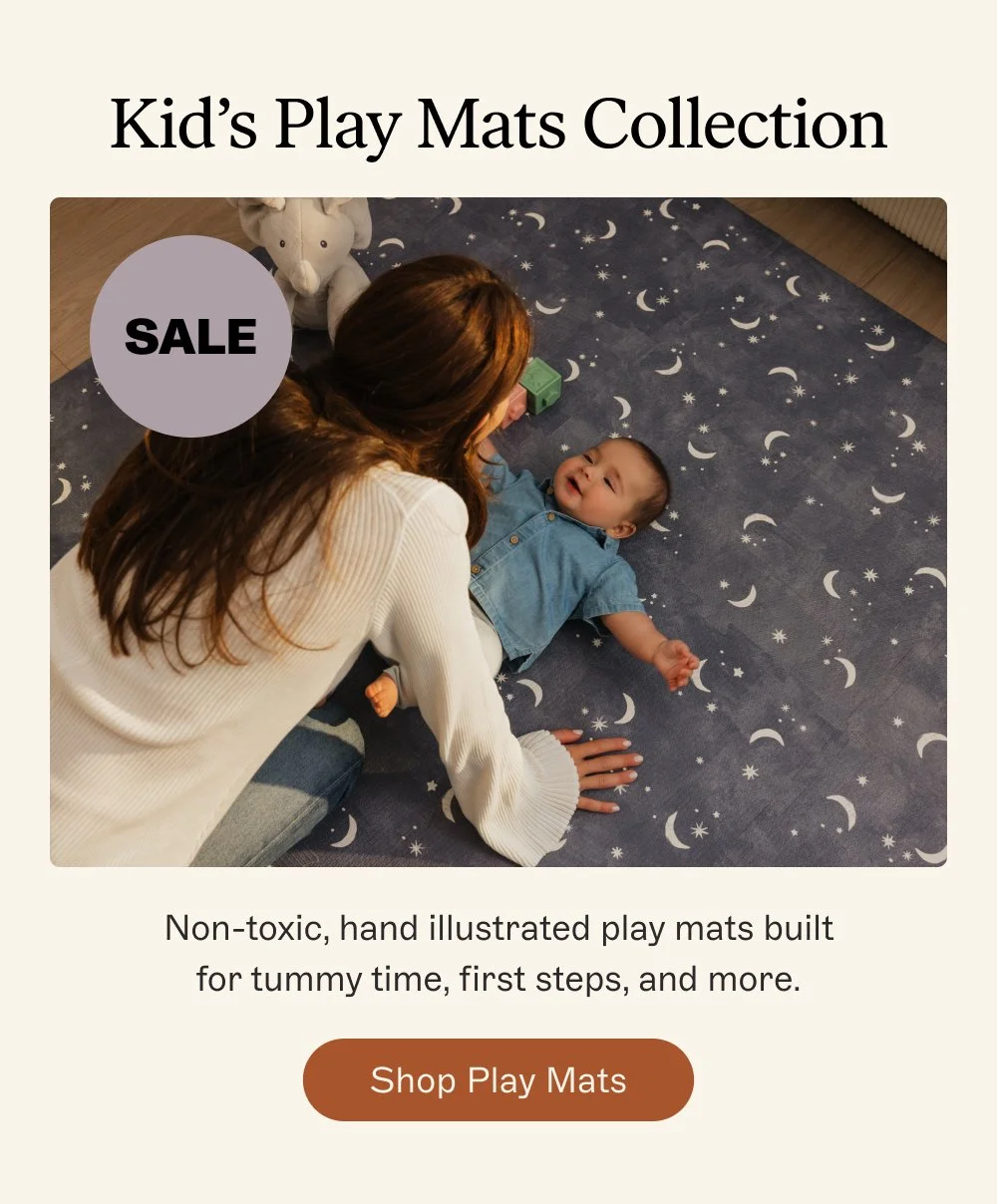 Kid’s Play Mats Collection Non-toxic, hand illustrated play mats built for tummy time, first steps, and more. Shop Play Mats SALE