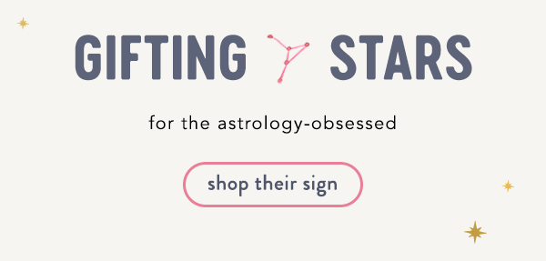 Gifting stars. For the astrology-obsessed. Shop their sign.