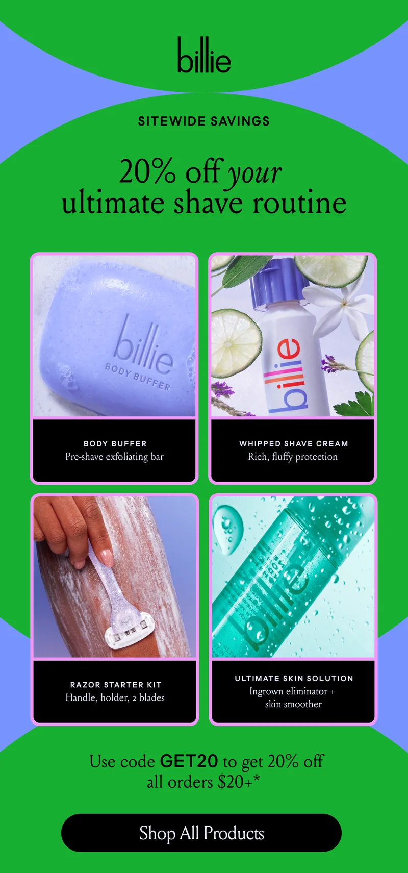 Sitewide savings 20% off your ultimate shave routine! use code discount code to get 20% off all orders $20+ Shop All Products