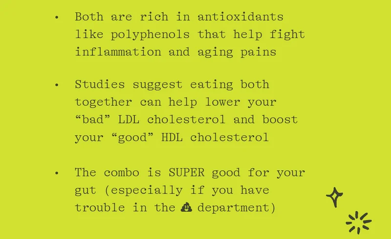 BOTH ARE RICH IN ANTIOXIDANTS LIKE POLYPHENOLS THAT HELP FIGHT INFLAMATION AND AGAING PAINS
